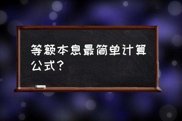 等额本息最简单的算法 等额本息最简单计算公式？