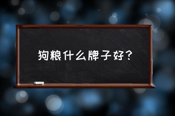 狗粮什么牌子好 狗粮什么牌子好？