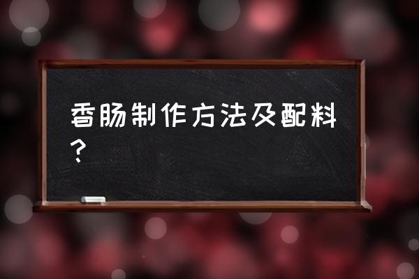 香肠的做法与配料 香肠制作方法及配料？