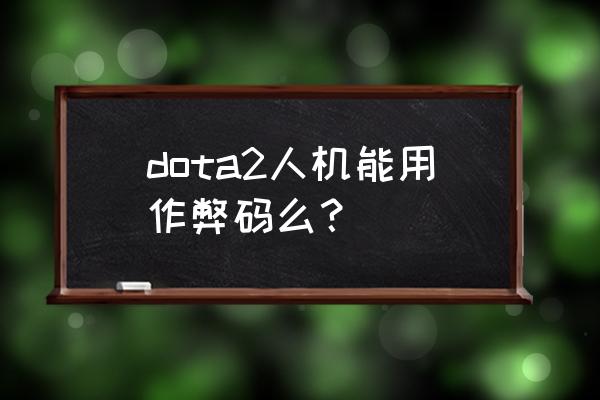 dota2自定义作弊码 dota2人机能用作弊码么？