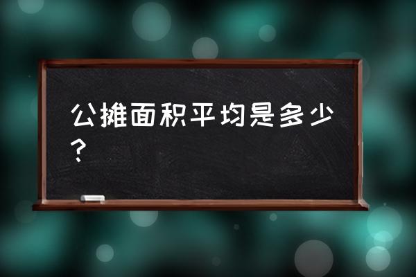 公摊面积一般是多少 公摊面积平均是多少？