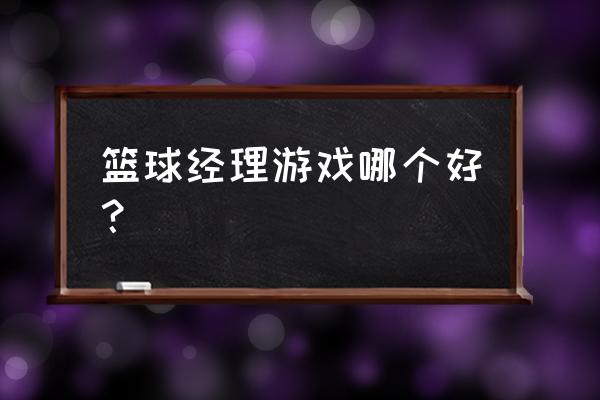 篮球经理游戏哪个好玩 篮球经理游戏哪个好？