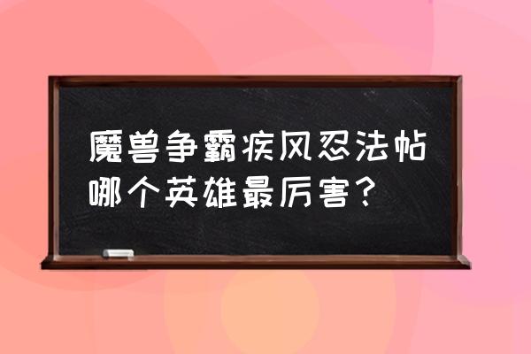 疾风忍法帖攻略 魔兽争霸疾风忍法帖哪个英雄最厉害？