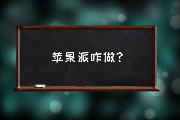 苹果派怎么做 新手做 苹果派咋做？