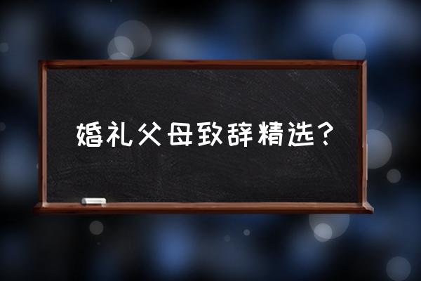 婚礼父母致辞精选 婚礼父母致辞精选？