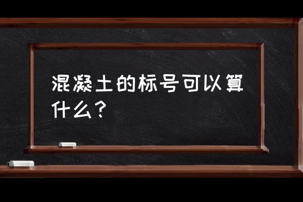 混凝土有哪些标号及用途 混凝土的标号可以算什么？