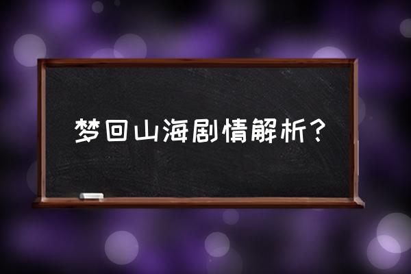 梦回山海攻略 梦回山海剧情解析？