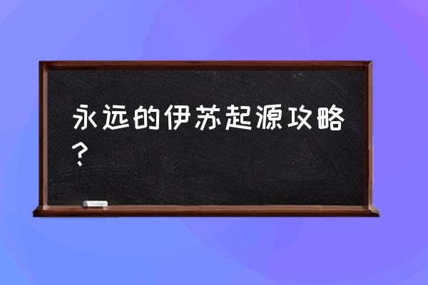 伊苏起源攻略 永远的伊苏起源攻略？