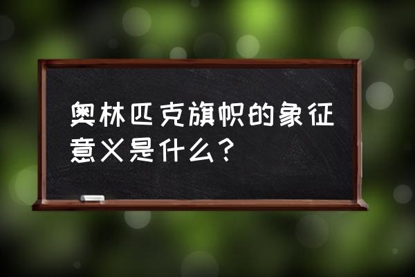 奥林匹克旗帜含义 奥林匹克旗帜的象征意义是什么？