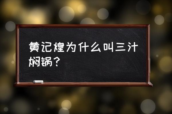 黄记煌三汁焖锅起源 黄记煌为什么叫三汁焖锅？