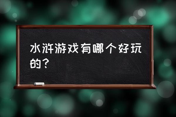 以水浒为题材的游戏 水浒游戏有哪个好玩的？