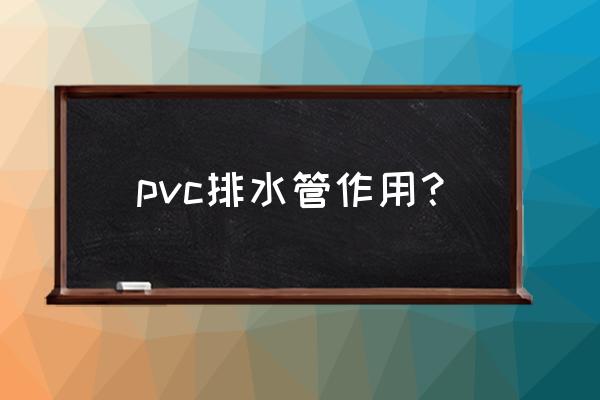 pvc排水管用途 pvc排水管作用？