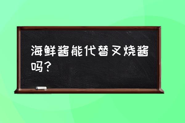 叉烧酱可以用什么代替 海鲜酱能代替叉烧酱吗？