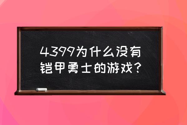 铠甲勇士 游戏 4399为什么没有铠甲勇士的游戏？