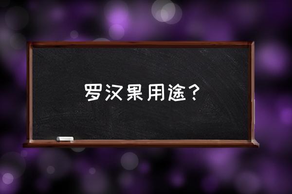 罗汉果的功效与作用点 罗汉果用途？