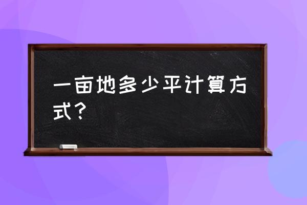 一亩地多少平方怎么算 一亩地多少平计算方式？