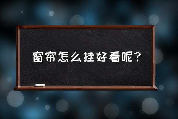 窗帘怎么挂好看 窗帘怎么挂好看呢？