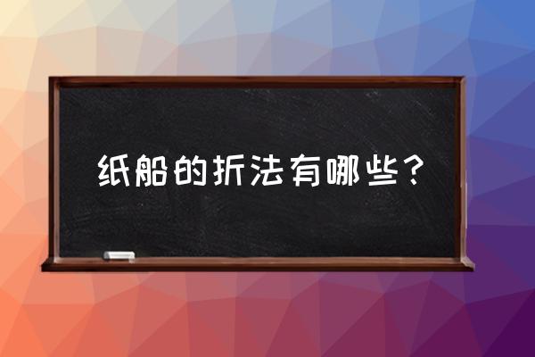 手工纸船的折法12种 纸船的折法有哪些？