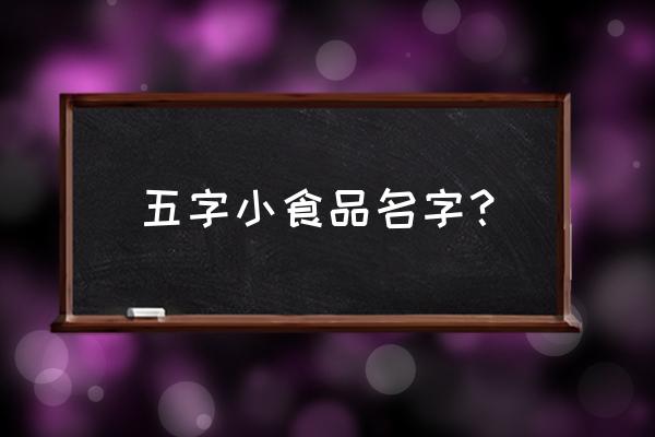 小样酸q糖有害吗 五字小食品名字？