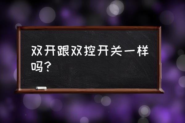 开关双开是什么意思 双开跟双控开关一样吗？