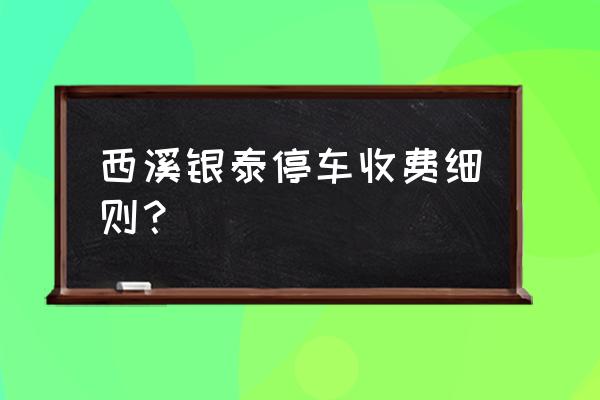 杭州西溪银泰 西溪银泰停车收费细则？