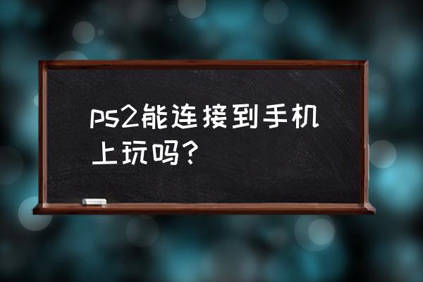 ps2手柄怎么连接手机 ps2能连接到手机上玩吗？