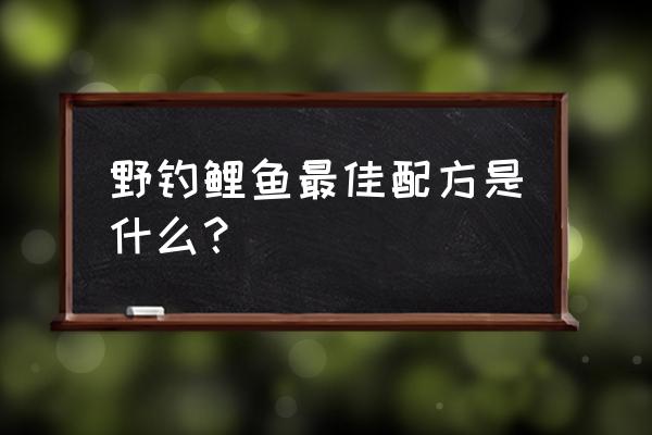 专钓鲤鱼的饵料配方 野钓鲤鱼最佳配方是什么？