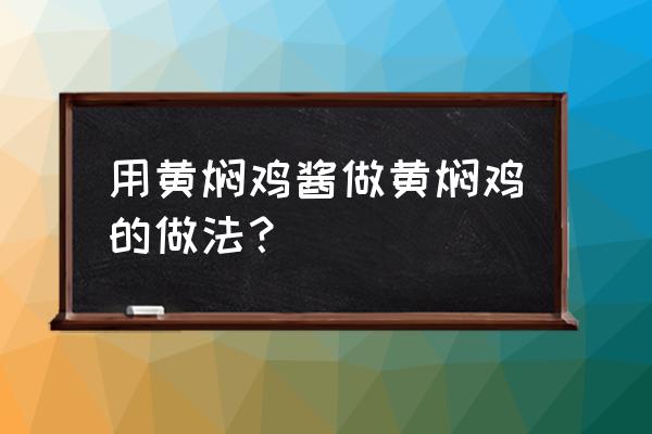 用黄焖鸡料做黄焖鸡做法 用黄焖鸡酱做黄焖鸡的做法？