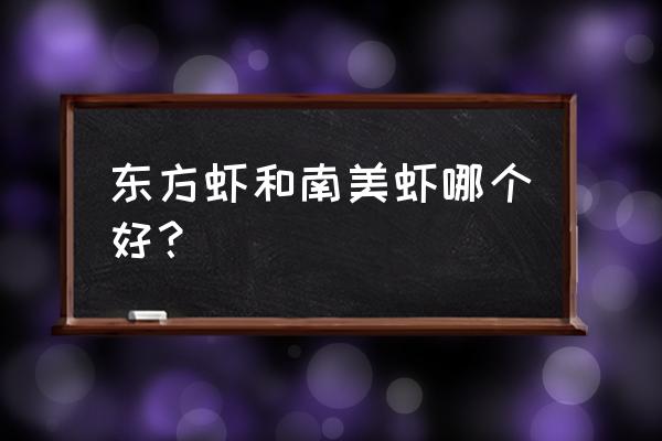 东方对虾和南美对虾的区别 东方虾和南美虾哪个好？