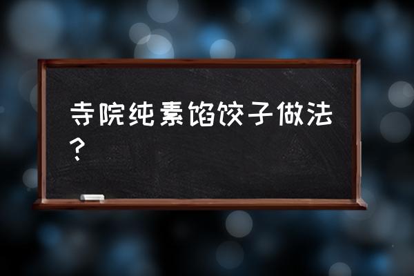 素馅儿饺子 寺院纯素馅饺子做法？