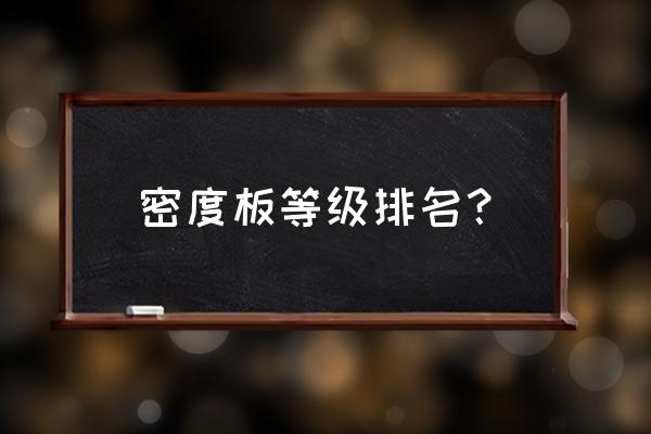 中密度纤维板有几种 密度板等级排名？