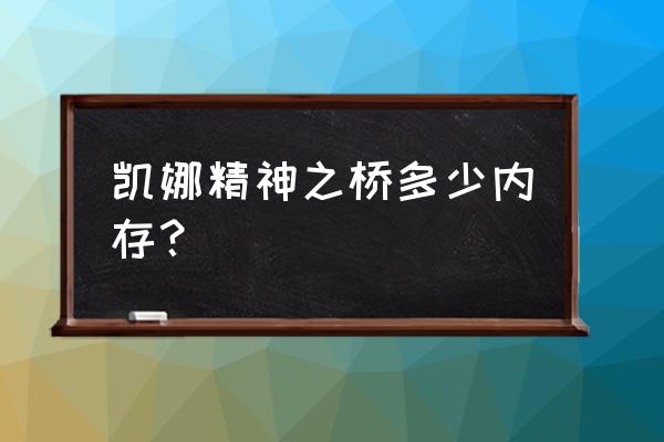 可娜灵魂之桥 凯娜精神之桥多少内存？