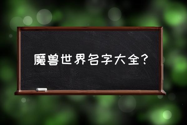 魔兽世界名字大全 魔兽世界名字大全？