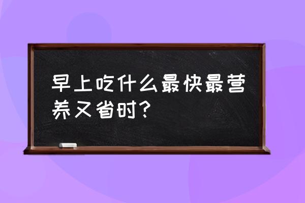 早上吃什么有营养 早上吃什么最快最营养又省时？