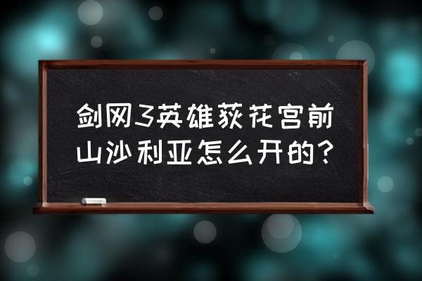 荻花宫前山成就 剑网3英雄荻花宫前山沙利亚怎么开的？