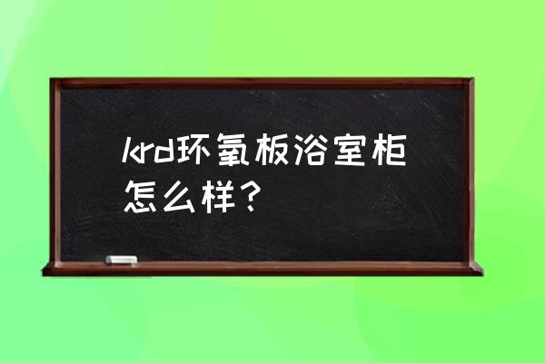 欧风卫浴材质 krd环氧板浴室柜怎么样？