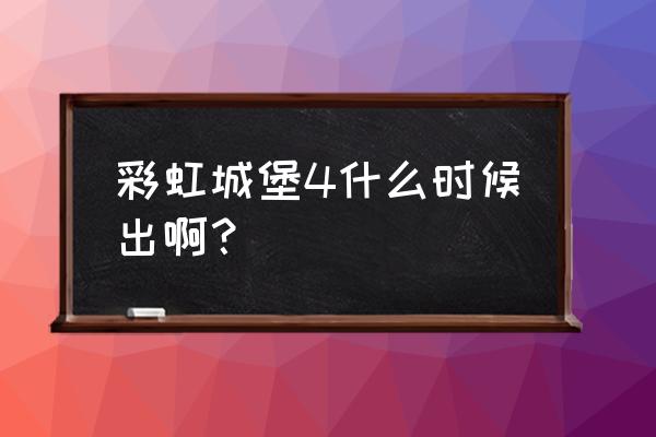 简乐互动彩虹城堡 彩虹城堡4什么时候出啊？