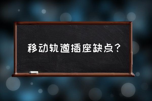 轨道插座优缺点 移动轨道插座缺点？