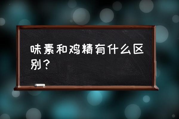 味素和鸡精的区别 味素和鸡精有什么区别？