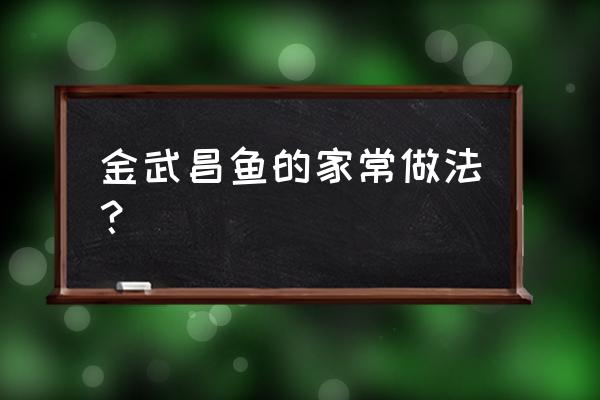 家常武昌鱼的做法 金武昌鱼的家常做法？