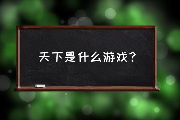 天下手游是什么类型的游戏 天下是什么游戏？