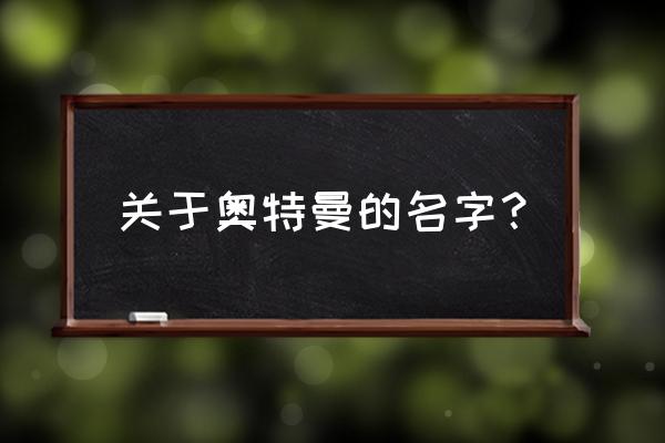 奥特曼都叫什么名字 关于奥特曼的名字？