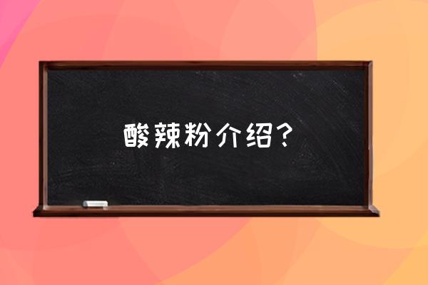 四川酸辣粉的特点 酸辣粉介绍？