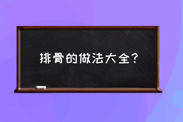 10种排骨的做法 排骨的做法大全？