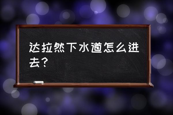 达拉然下水道入口 达拉然下水道怎么进去？