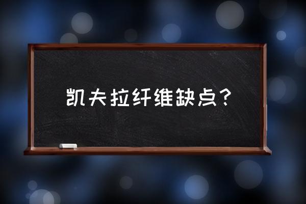 凯夫拉纤维缺点 凯夫拉纤维缺点？