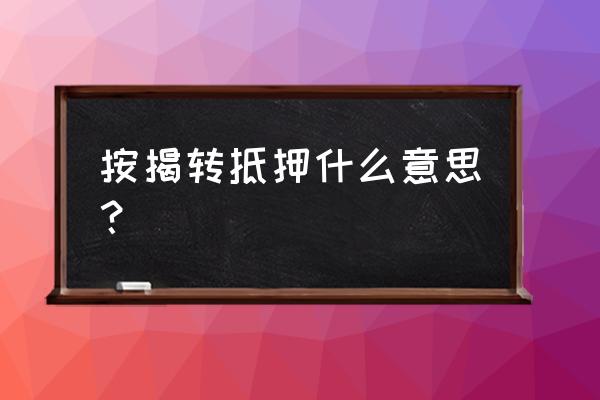 按揭转抵押是什么意思 按揭转抵押什么意思？