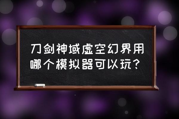 刀剑神域虚空具现 刀剑神域虚空幻界用哪个模拟器可以玩？