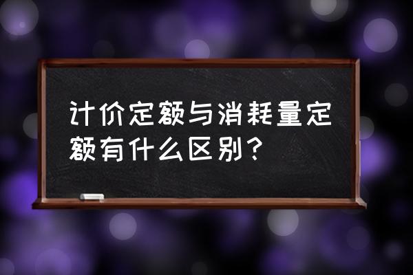 消耗量定额是指在 计价定额与消耗量定额有什么区别？