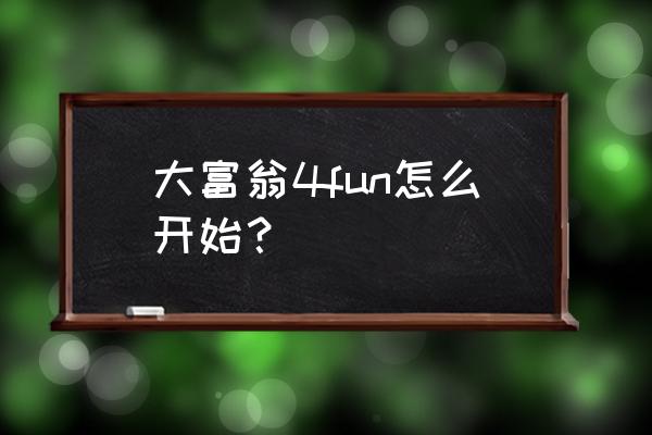 大富翁4fun 大富翁4fun怎么开始？